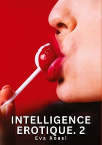 Intelligence Erotique. 2 : Histoires Érotiques Interdites de Sexe Tabou pour Adultes