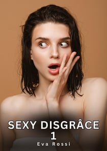 Sexy Disgrâce. 1 : Histoires Érotiques Interdites de Sexe Tabou pour Adultes