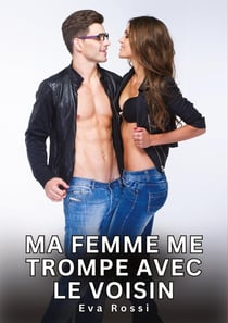 Ma Femme me trompe avec le Voisin : Histoires Érotiques Interdites de Sexe Tabou pour Adultes