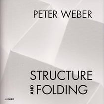 Peter weber structure and folding catalogue raisonne 1968-2018