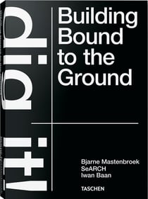 Bjarne Mastenbroek : dig it! building bound to the ground