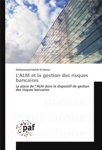 L'ALM et la gestion des risques bancaires - la place de l'ALM dans le dispositif de gestion des risques bancaires