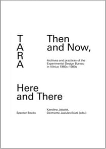 Tara : Then and Now, Here and There - Archives and Practices of the Experimental Design Bureau in Vilnius 1960s-1980s