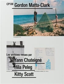 CP138 : Gordon Matta-Clark - les archives revues par Yann Chateigne, Hila Peleg, Kitty Scott
