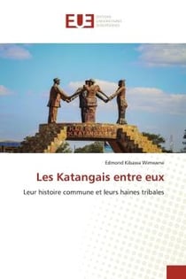 Les Katangais entre eux : Leur histoire commune et leurs haines tribales