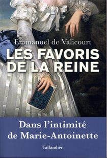 Les favoris de la reine - dans l'intimité de Marie-Antoinette