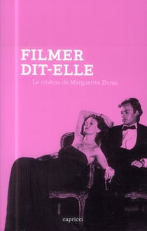 Filmer, dit-elle - le cinéma de Marguerite Duras