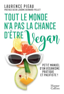 Tout le monde n'a pas la chance d'être vegan - petit manuel d'un veganisme pratique et pacifiste !