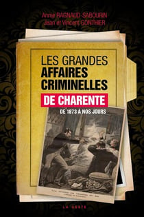 Grandes affaires criminelles de Charente de 1873 à nos jours.