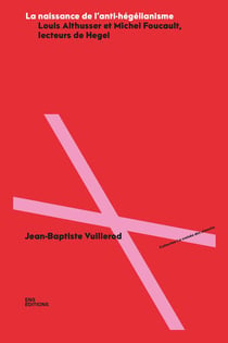 La Naissance de l'anti-hégélianisme : Louis Althusser et Michel Foucault