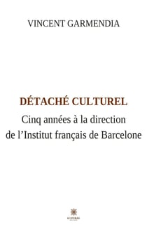 Détaché culturel : Cinq années à la direction de l'Institut français de Barcelone