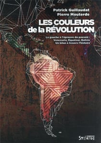 Les couleurs de la révolution : la gauche à l'épreuve du pouvoir : Venezuela, Equateur, Bolivie, un bilan à travers l'histoire