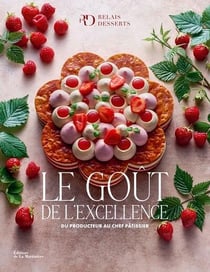 Le gout de l'excellence : Du producteur au chef pâtissier