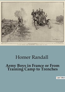Army Boys in France or From Training Camp to Trenches : From Training Camp to Trenches: A Journey of Duty and Valor
