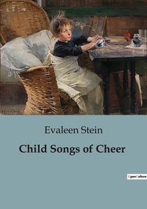 Child Songs of Cheer : A Collection of Joyful Poems for Children