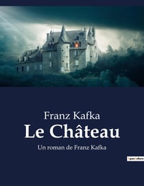 Le Château : Un roman de Franz Kafka