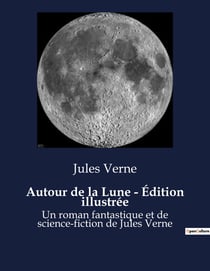 Autour de la Lune - Édition illustrée : Un roman fantastique et de science-fiction de Jules Verne