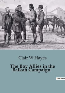 The Boy Allies in the Balkan Campaign : The Struggle to Save a Nation in the Balkan Front