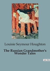 The Russian Grandmother's Wonder Tales : Folktales from the Heart of Russia