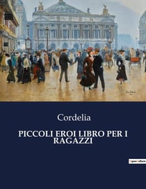 PICCOLI EROI LIBRO PER I RAGAZZI : Storie di coraggio e sacrificio nella vita quotidiana