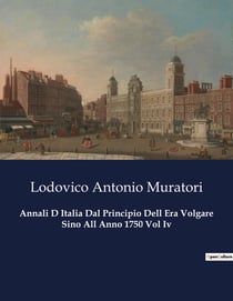 Annali D Italia Dal Principio Dell Era Volgare Sino All Anno 1750 Vol Iv : Un viaggio attraverso la storia italiana
