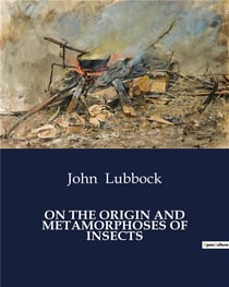 ON THE ORIGIN AND METAMORPHOSES OF INSECTS : The Evolution and transition of Insect Life Stages