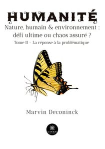 Humanité - Nature, humain et environnement : défi ultime ou chaos assuré ? : Tome II - La réponse à la problématique