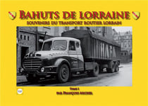 Bahuts de Lorraine Tome 1 - souvenirs du transport routier lorrain