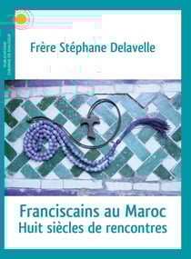 Franciscains au Maroc - huit siècles de rencontres