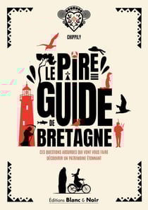 Le pire guide de Bretagne : Ces questions absurdes qui vont vous faire découvrir un patrimoine étonnant