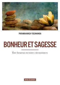 Bonheur et sagesse - être heureux en toutes circonstances