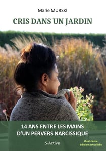 Cris dans un jardin : 14 ans entre les mains d'un pervers narcissique (4e édition)