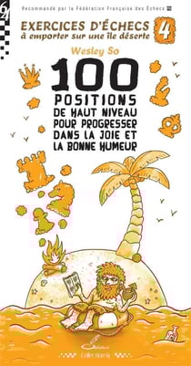 Exercices d'échecs à emporter sur une île déserte Tome 4 : 100 positions de haut niveau pour progresser dans la joie et la bonne humeur