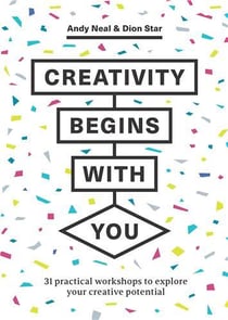 Creativity begins with you : 31 practical workshops to explore your creative potential