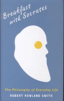 Breakfast with socrates - the philosophy of everyday life