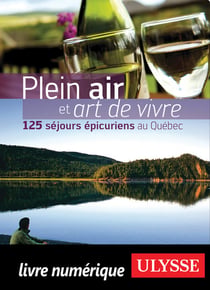 Plein air et art de vivre - 125 séjours épicuriens au québec
