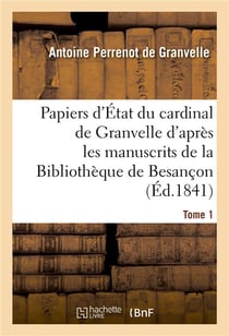 Papiers d'etat du cardinal de granvelle des manuscrits de la bibliotheque de besancon tome 1