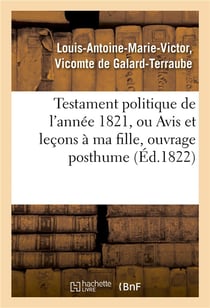Testament politique de l'annee 1821, ou avis et lecons a ma fille, ouvrage posthume