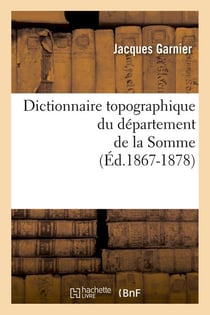 Dictionnaire topographique du département de la Somme - édition 1867-1878