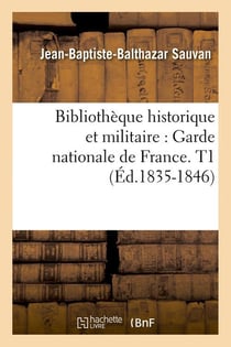 Bibliotheque historique et militaire : garde nationale de france. t1 (ed.1835-1846)