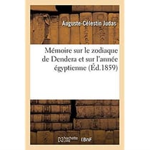 Mémoire sur le zodiaque de Dendera et sur l'année égyptienne : Explication de la mythologie grecque et latine par les allégories astrographiques des Égyptiens