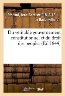 Du veritable gouvernement constitutionnel et du droit des peuples