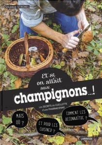 Et si on allait aux champignons... ! Les secrets de cueillette d'une pharmacienne