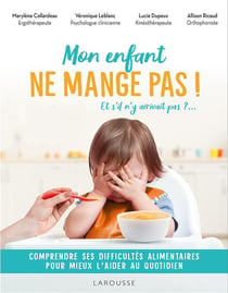 Mon enfant ne mange pas ! Et s'il n'y arrivait pas ?... Comprendre ses difficultés alimentaires pour mieux l'aider au quotidien
