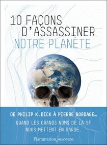 10 façons d'assassiner notre planète : de Philip K. Dick à Pierre Bordage... quand les grands noms de la SF nous mettent en garde