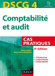 Dscg 4 - comptabilité et audit - cas pratique (4e édition)