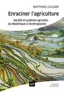 Enraciner l'agriculture - société et systèmes agricoles, du néolithique à l'anthropocène