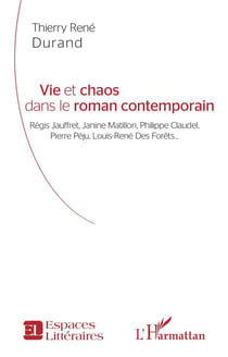 Vie et chaos dans le roman contemporain : Régis Jauffret, Janine Matillon, Philippe Claudel, Pierre Péju, Louis-René Des Forêts
