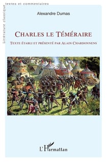 Charles le Téméraire : Texte établi et présenté par Alain Chardonnens