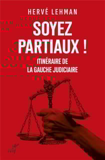 Soyez partiaux ! itinéraire de la gauche judiciaire